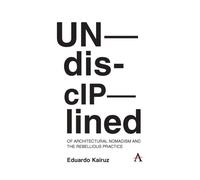 Undisciplined: Of Architectural Nomadism and the Rebellious Practice