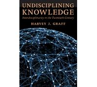 Undisciplining Knowledge - Interdisciplinarity in the Twentieth Century