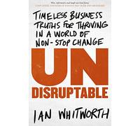 Undisruptable: Timeless Business Truths for Thriving in a World of Non-stop Change