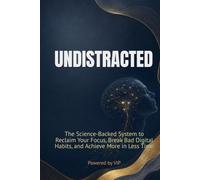 UNDISTRACTED: The Science-Backed System to Reclaim Your Focus, Break Bad Digital Habits, and Achieve More in Less Time (Human Optimization Library)