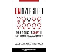 Undiversified: The Big Gender Short in Investment Management (Heilbrunn Center for Graham & Dodd Investing Series)