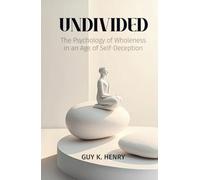 UNDIVIDED: The Psychology of Wholeness in an Age of Self-Deception
