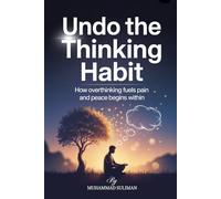 Undo the Thinking Habit: How Overthinking Fuels Pain and Peace Begins Within