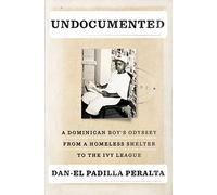 Undocumented: A Dominican Boy's Odyssey from a Homeless Shelter to the Ivy League