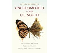 Undocumented in the U.S. South : How Youth Navigate Racialization in Policy and School Contexts