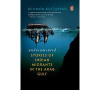 Undocumented: Stories of Indian Migrants in the Arab Gulf