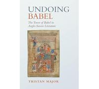 Undoing Babel: The Tower of Babel in Anglo-Saxon Literature (Toronto Anglo-Saxon Series)