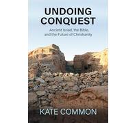 Undoing Conquest: Ancient Israel, the Bible, and the Future of Christianity