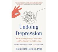Undoing Depression : What Therapy Doesn't Teach You and Medication Can't Give...
