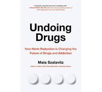 Undoing Drugs: How Harm Reduction is Changing the Future of Drugs and Addiction