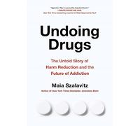 Undoing Drugs : How Harm Reduction is Changing the Future of Drugs and Addiction