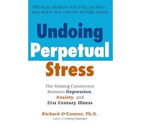 Undoing Perpetual Stress: The Missing Connection Between Depression, Anxiety and 21stcentury Illness