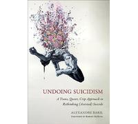 Undoing Suicidism: A Trans, Queer, Crip Approach to Rethinking (Assisted) Suicide