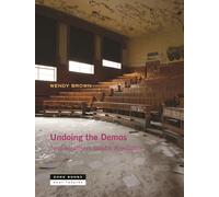 Undoing the Demos - Neoliberalism`s Stealth Revolution (Zone / Near Futures)