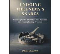 Undoing the Enemy's Snares: Breaking Cycles That Hold You Back and Discovering Lasting Freedom
