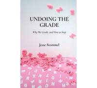 Undoing the Grade: Why We Grade, and How to Stop