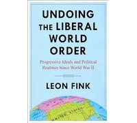Undoing the Liberal World Order: Progressive Ideals and Political Realities Since World War II