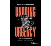 Undoing Urgency: Reclaim Your Time for the Things that Matter Most