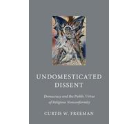 Undomesticated Dissent: Democracy and the Public Virtue of Religious Nonconformity