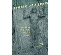 Undomesticated Ground : Recasting Nature As Feminist Space
