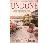 UNDONE: A Small-Town Second-Chance Romance About a Canceled Wedding, Old Chemistry, and the Man She Didn’t Choose (The Wrong Time Series)