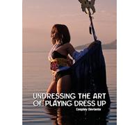 Undressing the Art of Playing Dress Up: Cosplay Deviants