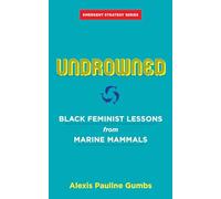 Undrowned: Black Feminist Lessons from Marine Mammals Emergent Strategy Series: 2