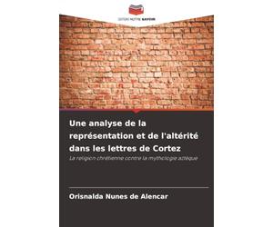 Une analyse de la représentation et de l'altérité dans les lettres de Cortez: La religion chrétienne contre la mythologie aztèque