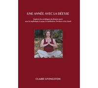 Une année avec la Déesse: Explorez les archétypes du féminin sacré avec la mythologie, le yoga, la méditation, l’écriture et les rituels
