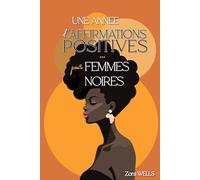 Une Année d'Affirmations Positives pour Femmes Noires: 365 pensées douces et puissantes pour retrouver confiance, paix et liberté intérieure (Épanouissement & Autothérapie pour Femmes Noires)