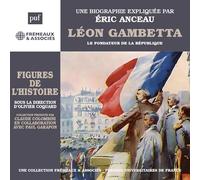 UNE BIOGRAPHIE EXPLIQUÉE PAR ÉRIC ANCEAU - LÉON GAMBETTA LE FONDATEUR DE LA RÉPUBLIQUE (AUDIOBOOK)