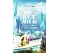 Une brève histoire du futur: Comment la science va changer le monde