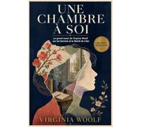 Une chambre à soi: Le grand essai sur les femmes et la liberté de créer