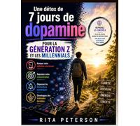 Une détox de 7 jours de dopamine POUR LA GÉNÉRATION Z ET LES MILLENNIALS: Rompez votre addiction aux écrans, reprenez votre concentration, dépassez ... et développez des habitudes durables