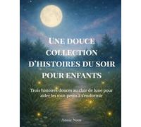 Une douce collection d’histoires du soir pour enfants: Trois histoires douces au clair de lune pour aider les tout-petits à s’endormir
