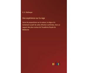 Une expérience sur la rage: Suive de propositions sur la nature, le siège et le traitement curatif de cette affection confirmée, Avec un rapport des plus curieux de l'Académie Royale de Médecine