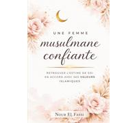 Une Femme Musulmane Confiante: Retrouver l'estime de soi en accord avec ses valeurs islamiques