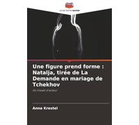 Une figure prend forme : Natalja, tirée de La Demande en mariage de Tchekhov: Un travail d'acteur
