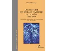 Une histoire des réseaux d’artistes en Caraïbe 1960 -1980: Processus de stolonisation des arts plastiques aux arts vivants (Histoires Et Idées Des Arts)