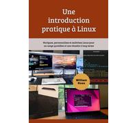 Une introduction pratique à Linux: Naviguez, personnalisez et maîtrisez Linux pour un usage quotidien et une réussite à long terme