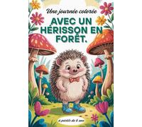 Une journée colorée avec un hérisson en forêt. Mon livre de coloriage pour petits artistes. Aventures en forêt d'automne - Coloriages amusants dans la ... - Livre de coloriage pour les 6 ans et plus.