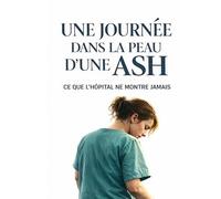 UNE JOURNÉE DANS LA PEAU D’UNE ASH: CE QUE L’HÔPITAL NE MONTRE JAMAIS | GRAND FORMAT | 20x28 CM | (Les Soignants)