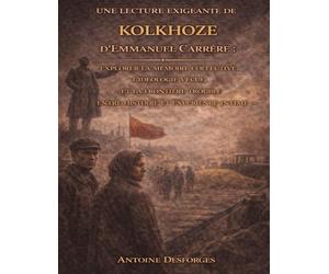 Une lecture exigeante de Kolkhoze d’Emmanuel Carrère: Explorer la mémoire collective, l’idéologie vécue et la frontière trouble entre histoire et expérience intime