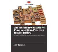 Une lecture lévinassienne d'une sélection d'oeuvres de Saul Bellow: Un regard nouveau sur les personnages de Saul Bellow