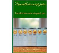 Une méthode en sept jours: Transformez votre vie pas à pas (Développement personnel et spiritualité)