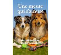 Une meute qui s'amuse: Activités pour chiens sociables (Chiens actifs, chiens heureux)