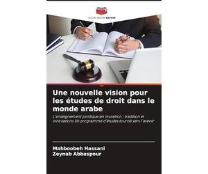 Une nouvelle vision pour les études de droit dans le monde arabe: L'enseignement juridique en mutation : tradition et innovations Un programme d'études tourné vers l'avenir