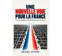 Une nouvelle voie pour la France: Et si une intelligence artificielle gouvernait la France ?