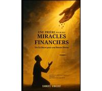 Une Prière pour des Miracles Financiers : Un Cri Sacré pour une Percée Divine: Avec Écritures, Réflexions et Sagesse Financière pour Ouvrir la Provision du Ciel (The Divine Prayer Series)