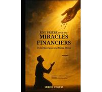 Une Prière pour des Miracles Financiers : Un Cri Sacré pour une Percée Divine: Avec Écritures, Réflexions et Sagesse Financière pour Ouvrir la Provision du Ciel (The Divine Prayer Series)